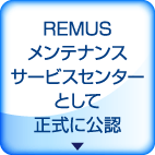 REMUSメンテナンスサービスセンターとして正式に公認